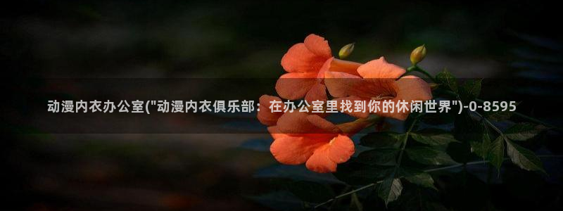日本动漫av：动漫内衣办公室(\