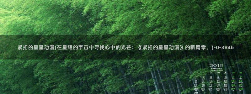 动漫艳母：紧扣的星星动漫(在星耀的宇宙中寻找心中的光芒：《紧扣的星星动漫》的新篇章。)
